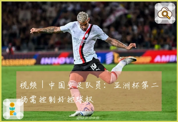 视频｜中国女足队员：亚洲杯第二场需控制好控球权