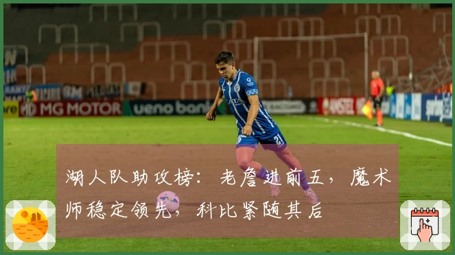 湖人队助攻榜：老詹进前五，魔术师稳定领先，科比紧随其后